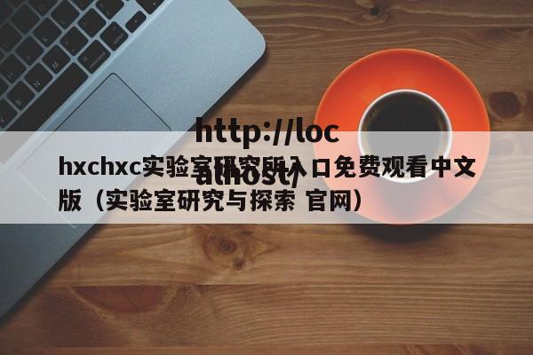 hxchxc实验室研究所入口免费观看中文版(实验室研究与探索 官网)