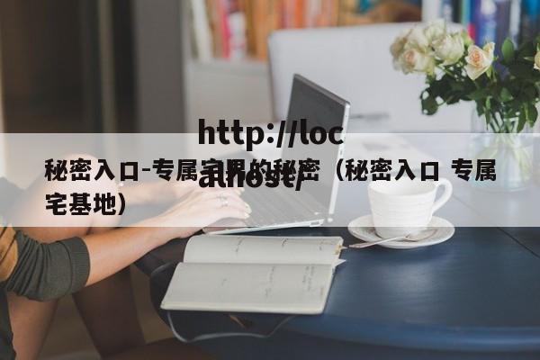 秘密入口-专属宅男的秘密(秘密入口 专属宅基地)